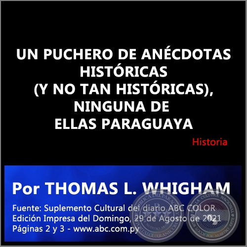 UN PUCHERO DE ANÉCDOTAS HISTÓRICAS (Y NO TAN HISTÓRICAS), NINGUNA DE ELLAS PARAGUAYA - Por THOMAS L. WHIGHAM - Domingo, 29 de Agosto de 2021